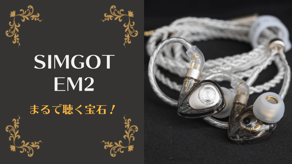 【レビュー】まるで聴く宝石！SIMGOT EM2はリケーブルもできるボーカル重視のハイレゾイヤホン